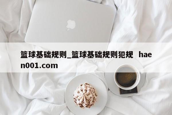 篮球基础规则_篮球基础规则犯规  haen001.com