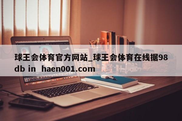 球王会体育官方网站_球王会体育在线据98db in  haen001.com