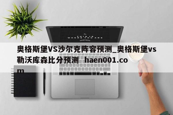 奥格斯堡VS沙尔克阵容预测_奥格斯堡vs勒沃库森比分预测  haen001.com