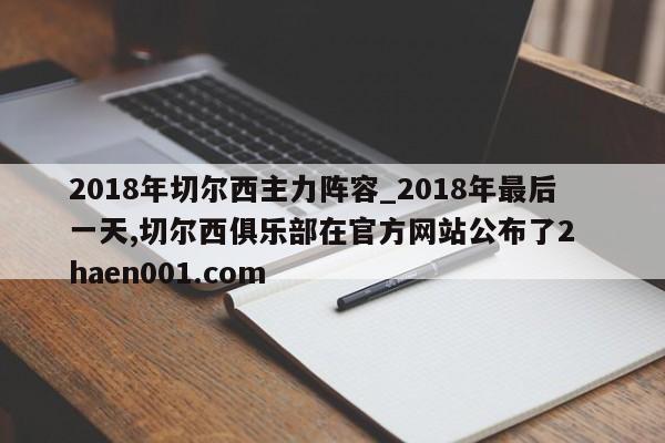 2018年切尔西主力阵容_2018年最后一天,切尔西俱乐部在官方网站公布了2  haen001.com