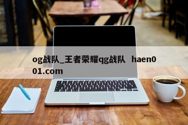 og战队_王者荣耀qg战队  haen001.com
