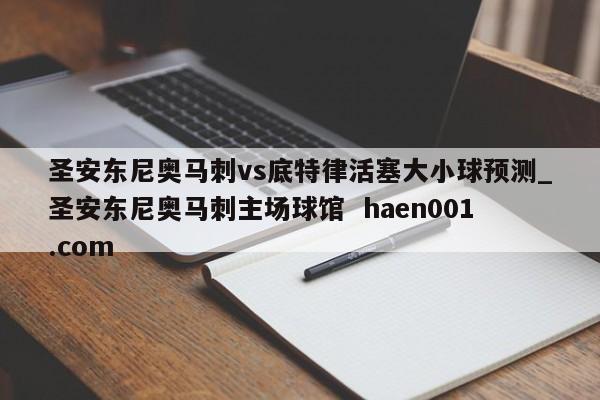 圣安东尼奥马刺vs底特律活塞大小球预测_圣安东尼奥马刺主场球馆 haen001.com