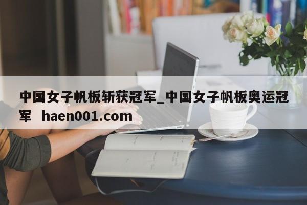 中国女子帆板斩获冠军_中国女子帆板奥运冠军 haen001.com