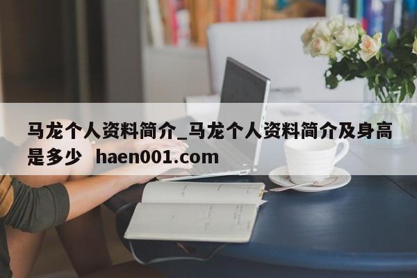 马龙个人资料简介_马龙个人资料简介及身高是多少  haen001.com