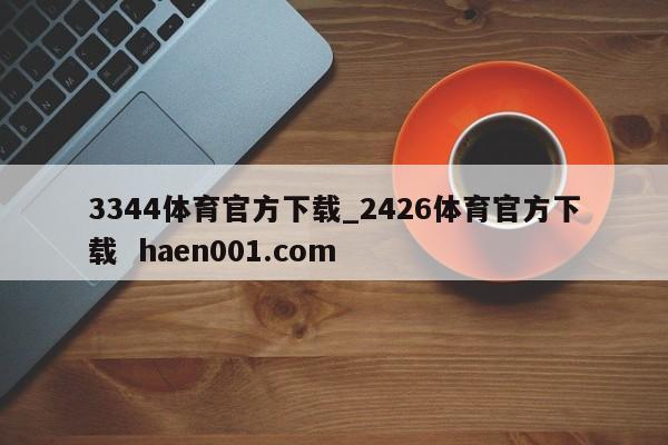 3344体育官方下载_2426体育官方下载 haen001.com